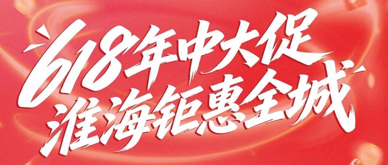 淮海618年中大促！钜惠全城，人人买淮海！